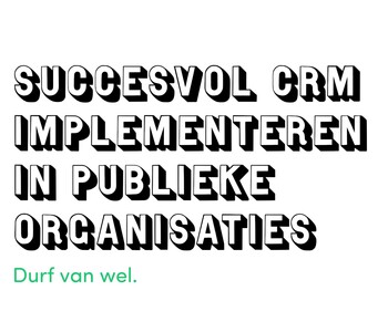 Diverse scenario's waarin CRM meerwaarde biedt voor publieke organisaties